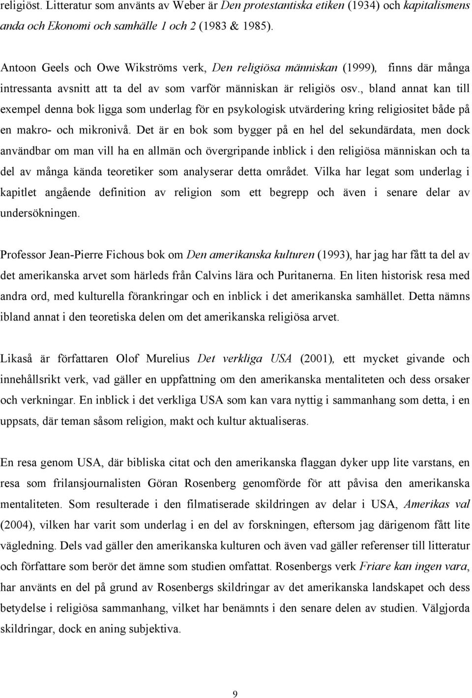 , bland annat kan till exempel denna bok ligga som underlag för en psykologisk utvärdering kring religiositet både på en makro- och mikronivå.
