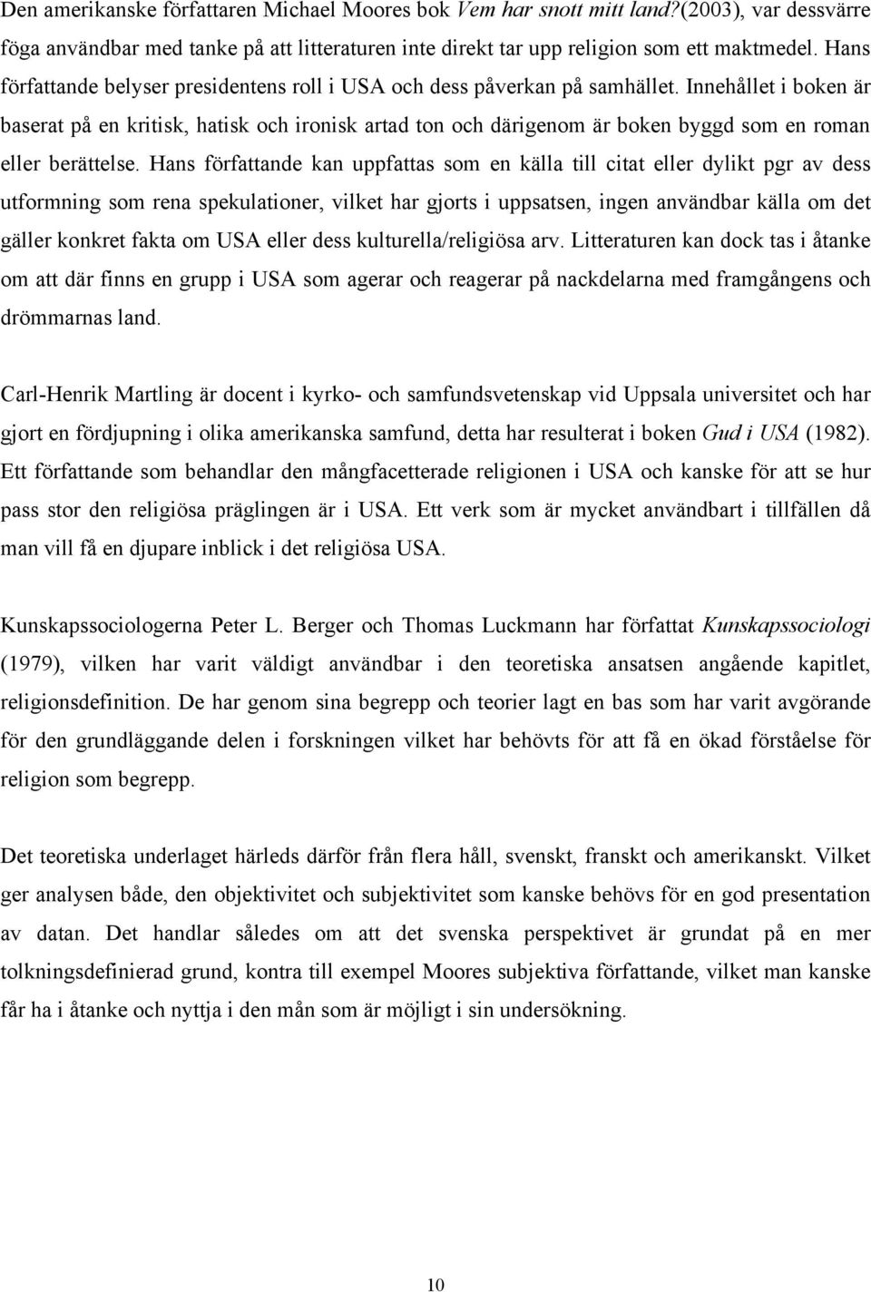 Innehållet i boken är baserat på en kritisk, hatisk och ironisk artad ton och därigenom är boken byggd som en roman eller berättelse.