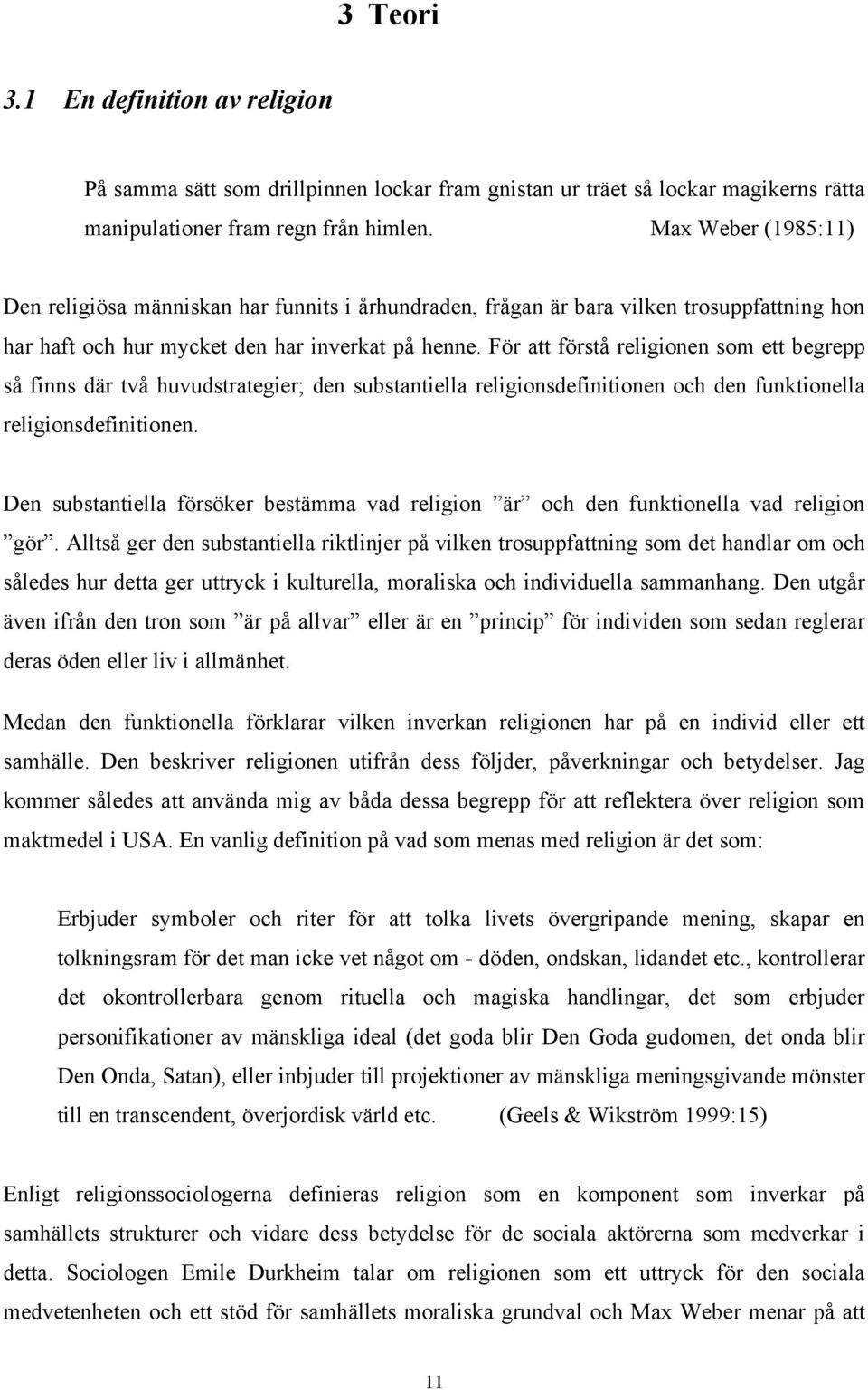 För att förstå religionen som ett begrepp så finns där två huvudstrategier; den substantiella religionsdefinitionen och den funktionella religionsdefinitionen.