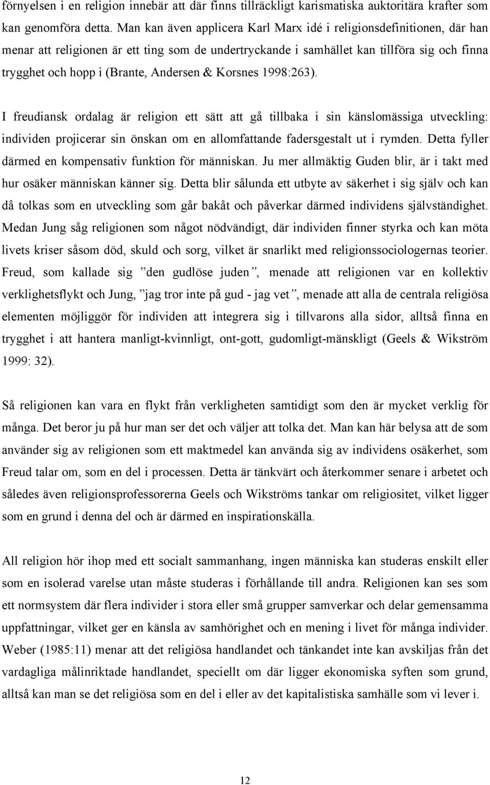 Andersen & Korsnes 1998:263). I freudiansk ordalag är religion ett sätt att gå tillbaka i sin känslomässiga utveckling: individen projicerar sin önskan om en allomfattande fadersgestalt ut i rymden.