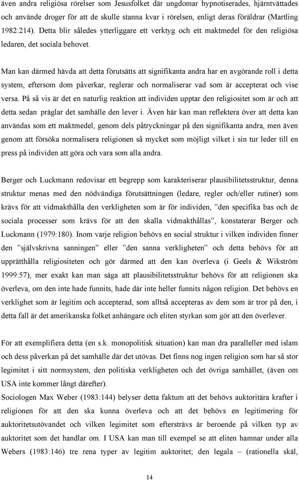 Man kan därmed hävda att detta förutsätts att signifikanta andra har en avgörande roll i detta system, eftersom dom påverkar, reglerar och normaliserar vad som är accepterat och vise versa.