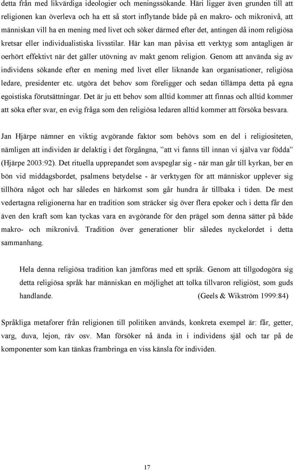 antingen då inom religiösa kretsar eller individualistiska livsstilar. Här kan man påvisa ett verktyg som antagligen är oerhört effektivt när det gäller utövning av makt genom religion.