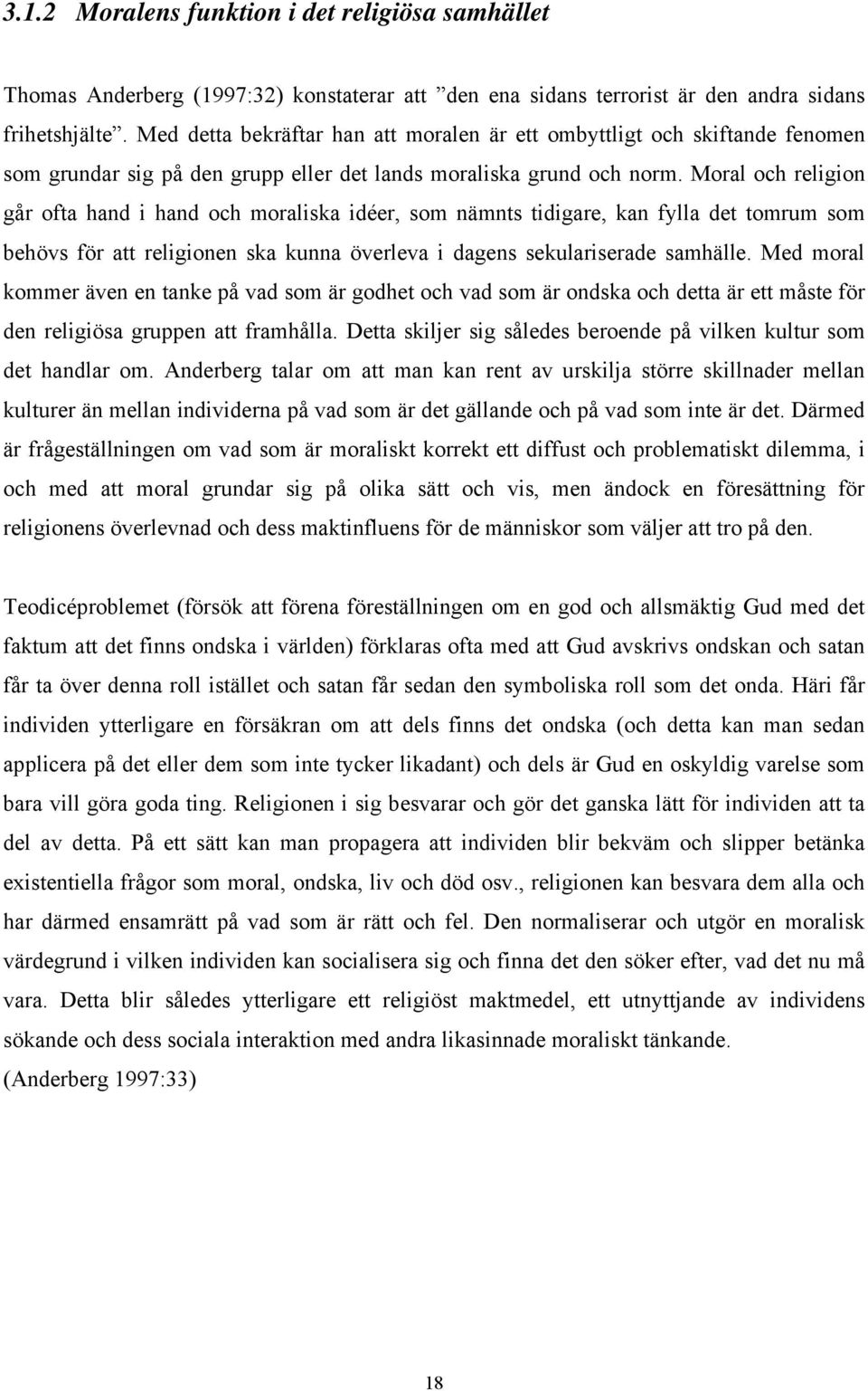 Moral och religion går ofta hand i hand och moraliska idéer, som nämnts tidigare, kan fylla det tomrum som behövs för att religionen ska kunna överleva i dagens sekulariserade samhälle.