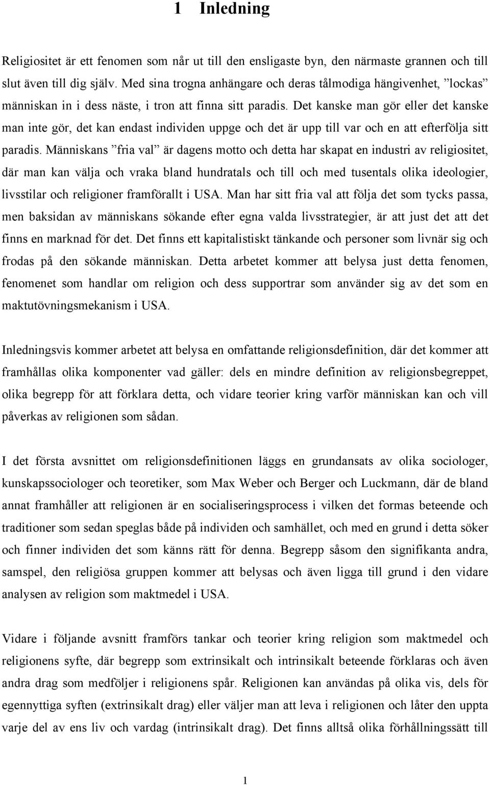 Det kanske man gör eller det kanske man inte gör, det kan endast individen uppge och det är upp till var och en att efterfölja sitt paradis.