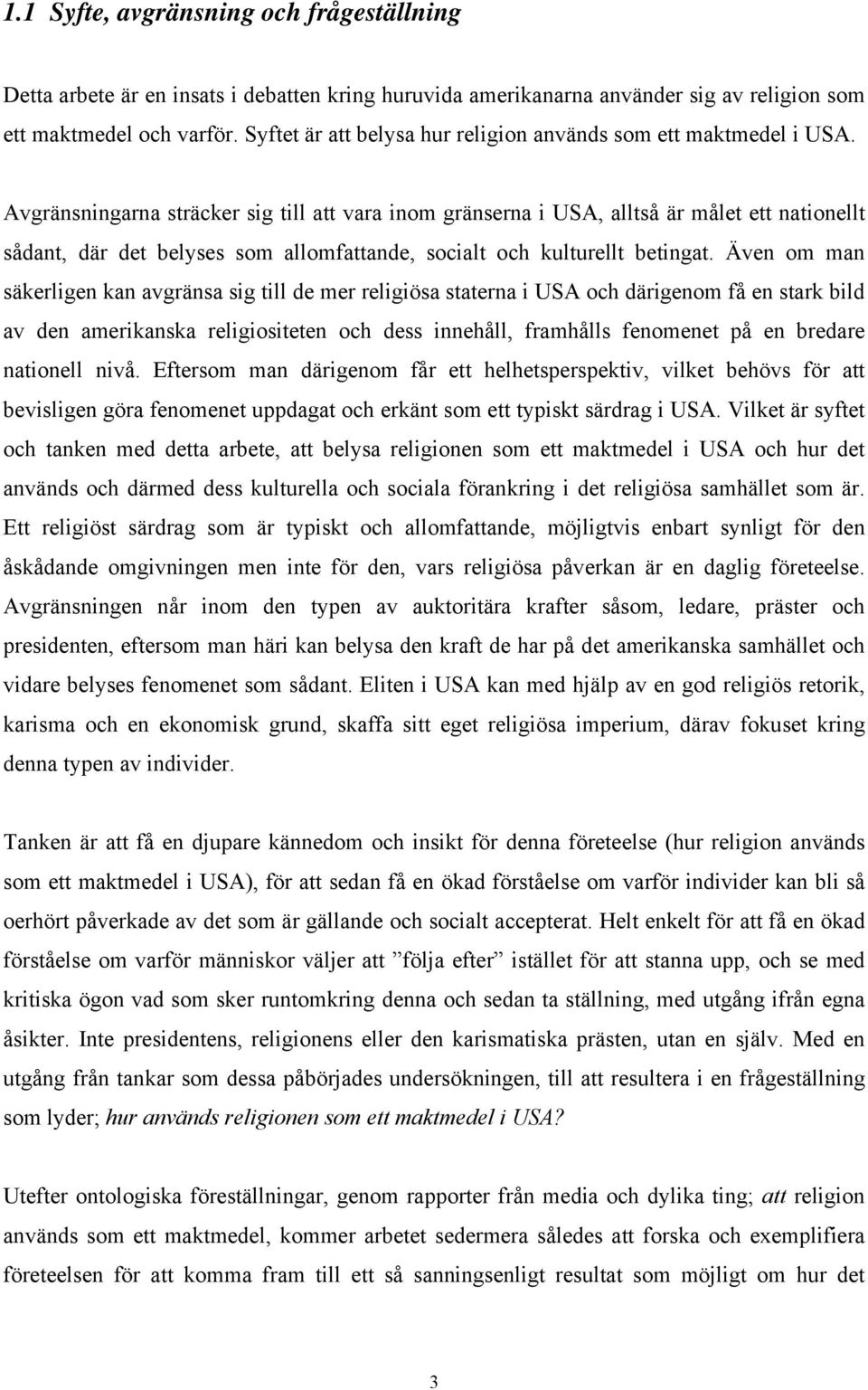 Avgränsningarna sträcker sig till att vara inom gränserna i USA, alltså är målet ett nationellt sådant, där det belyses som allomfattande, socialt och kulturellt betingat.