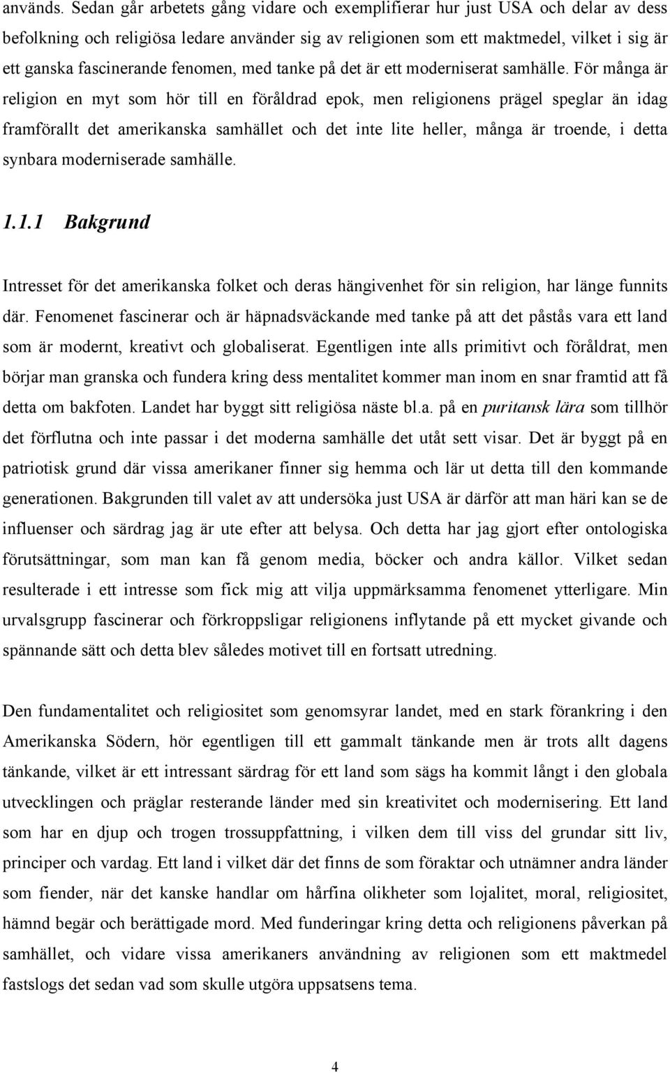 fenomen, med tanke på det är ett moderniserat samhälle.
