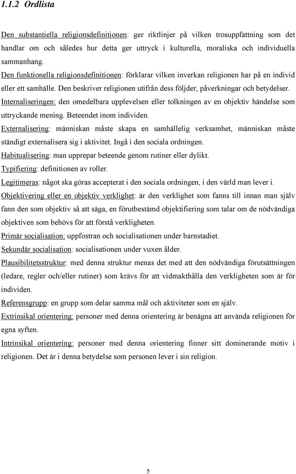 Internaliseringen: den omedelbara upplevelsen eller tolkningen av en objektiv händelse som uttryckande mening. Beteendet inom individen.
