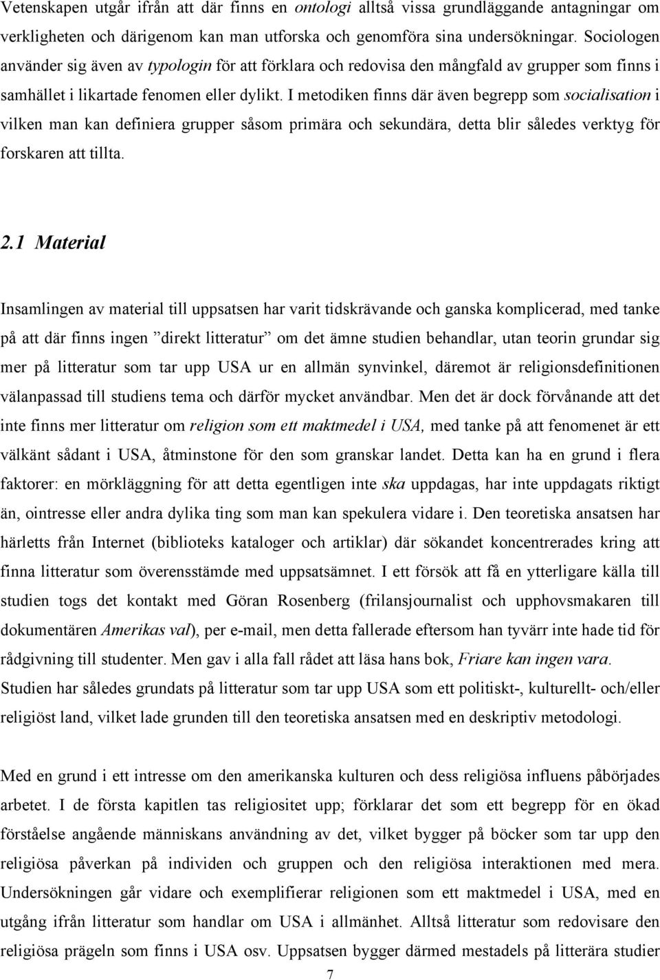 I metodiken finns där även begrepp som socialisation i vilken man kan definiera grupper såsom primära och sekundära, detta blir således verktyg för forskaren att tillta. 2.