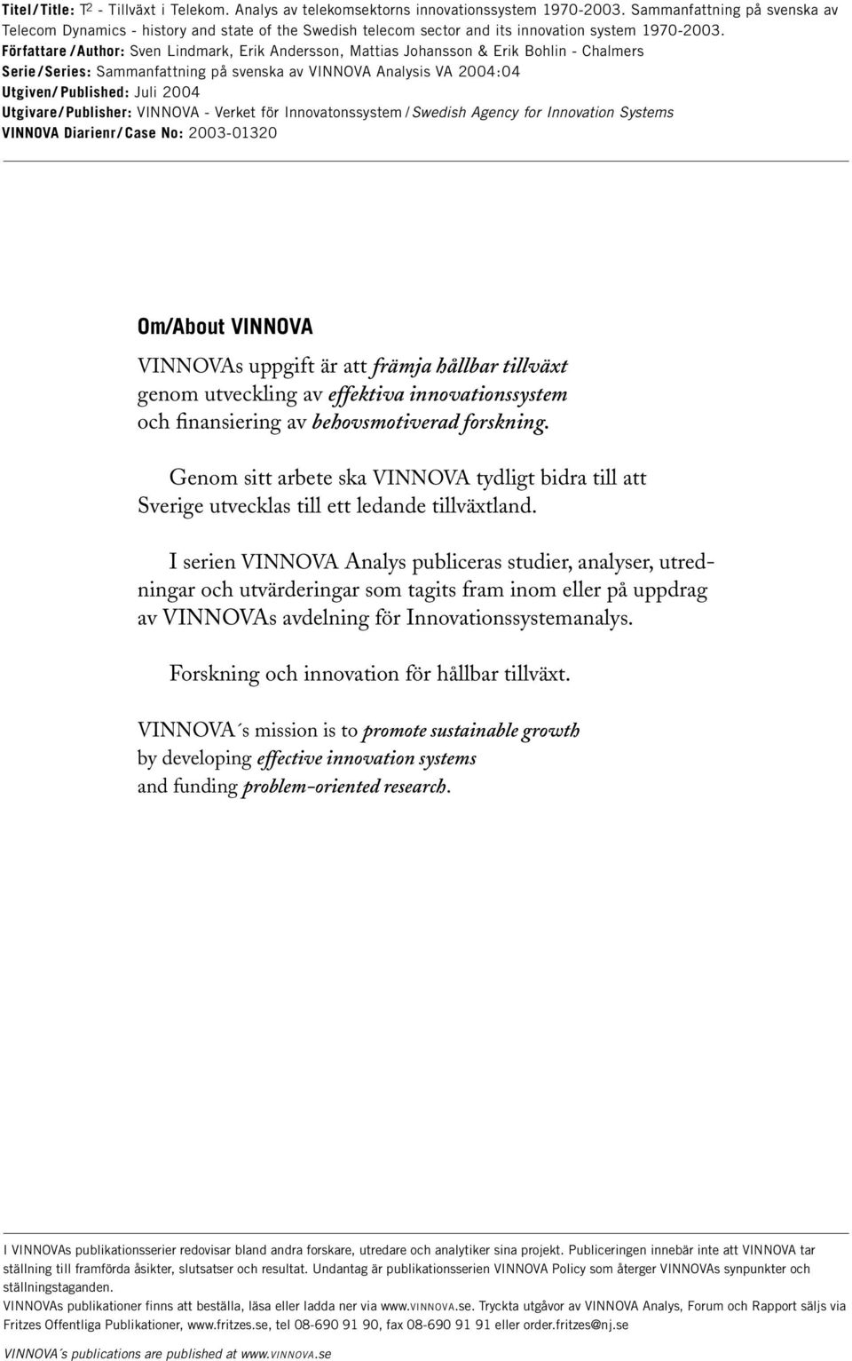 Författare / Author: Sven Lindmark, Erik Andersson, Mattias Johansson & Erik Bohlin - Chalmers Serie / Series: Sammanfattning på svenska av VINNOVA Analysis VA 2004:04 Utgiven/ Published: Juli 2004