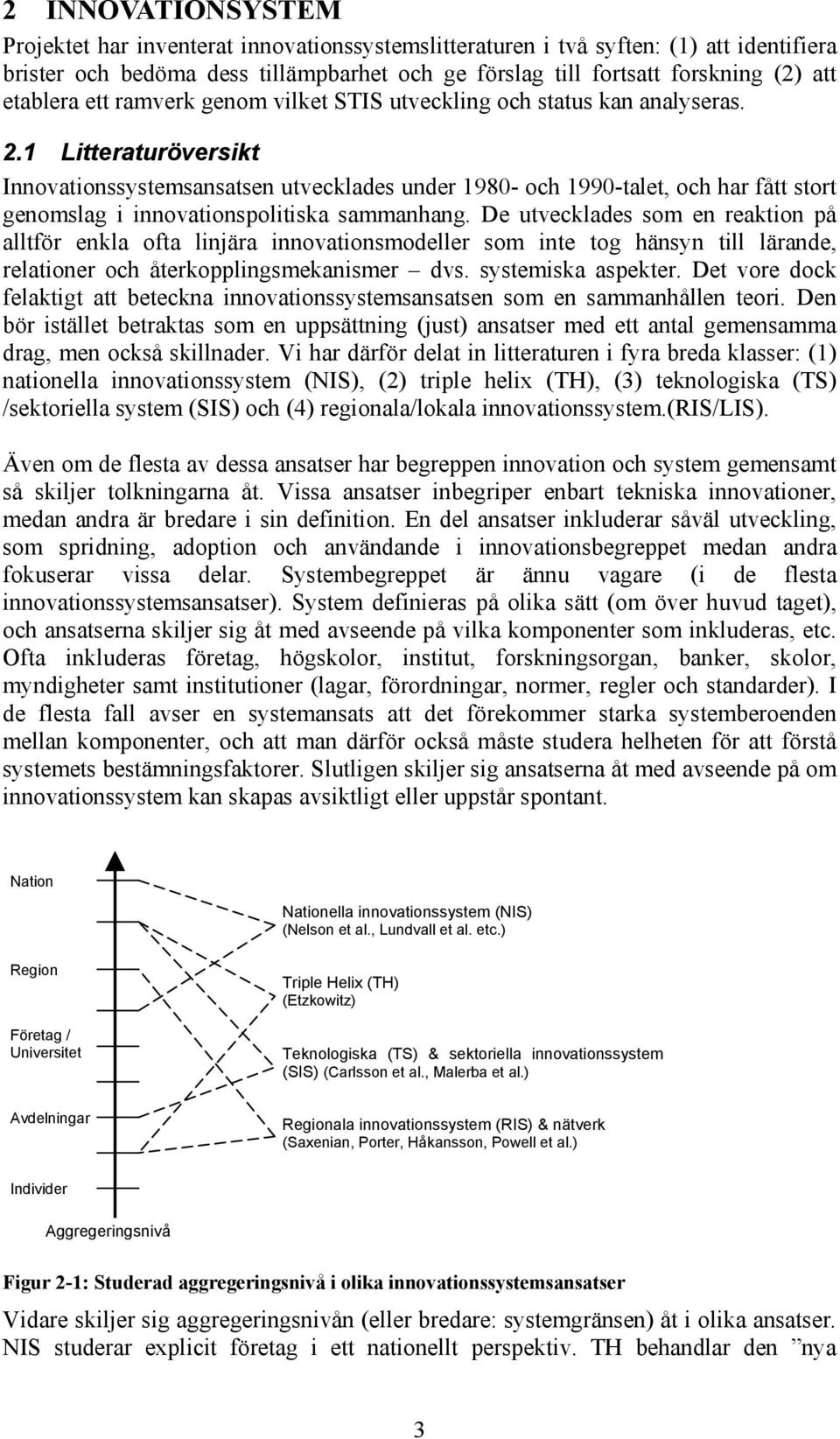 1 Litteraturöversikt Innovationssystemsansatsen utvecklades under 1980- och 1990-talet, och har fått stort genomslag i innovationspolitiska sammanhang.