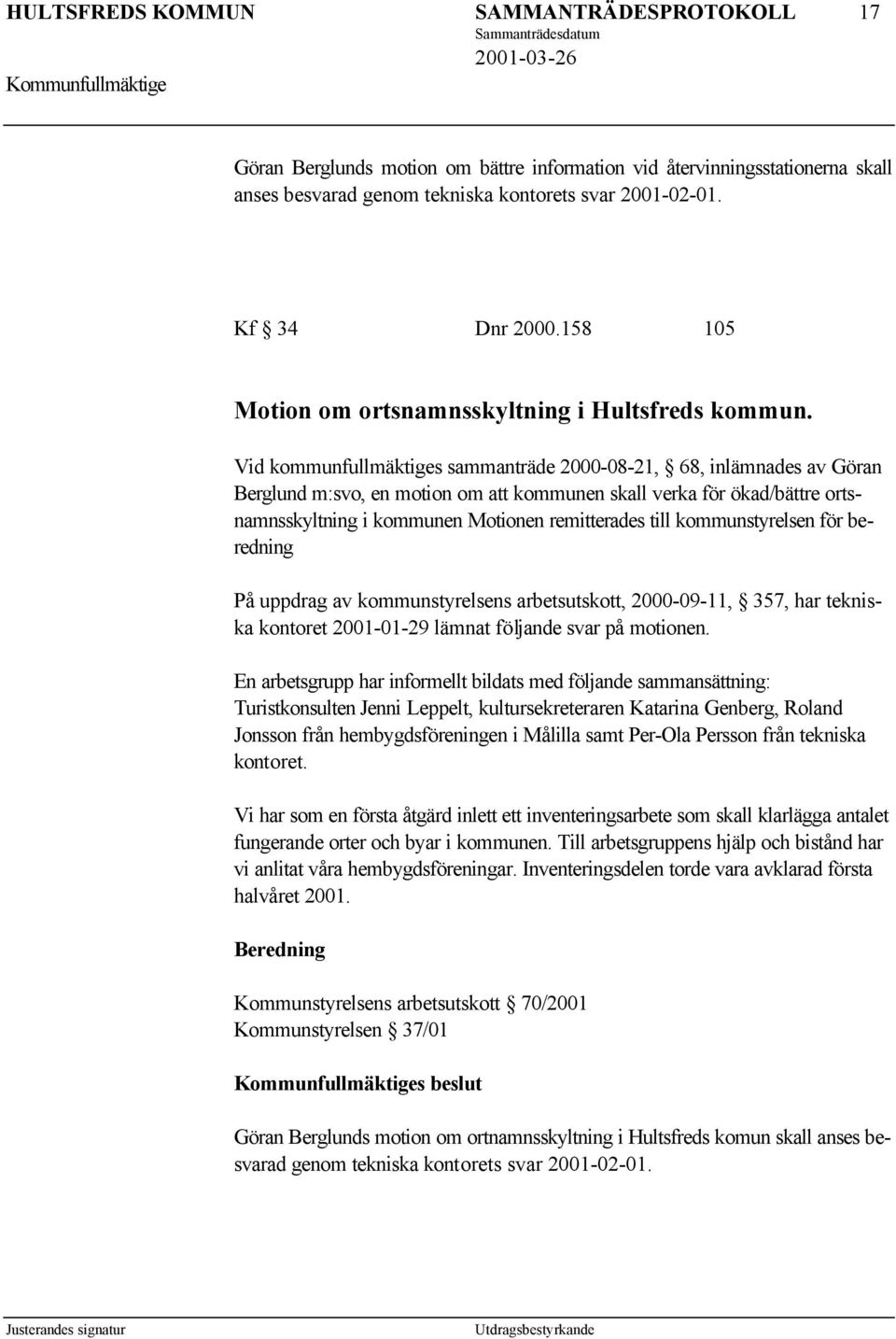 Vid kommunfullmäktiges sammanträde 2000-08-21, 68, inlämnades av Göran Berglund m:svo, en motion om att kommunen skall verka för ökad/bättre ortsnamnsskyltning i kommunen Motionen remitterades till