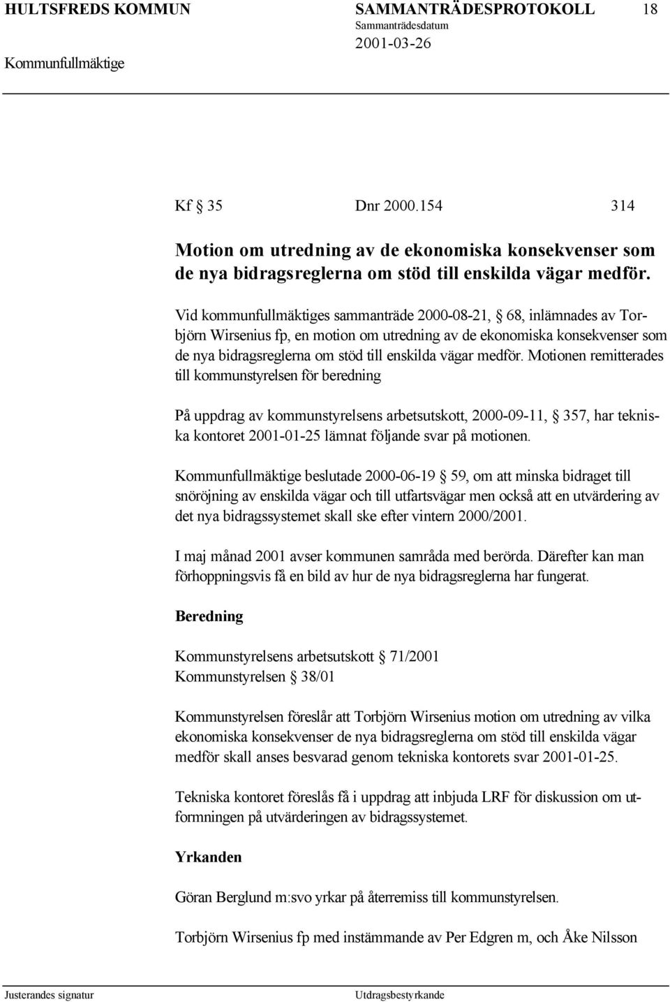 medför. Motionen remitterades till kommunstyrelsen för beredning På uppdrag av kommunstyrelsens arbetsutskott, 2000-09-11, 357, har tekniska kontoret 2001-01-25 lämnat följande svar på motionen.