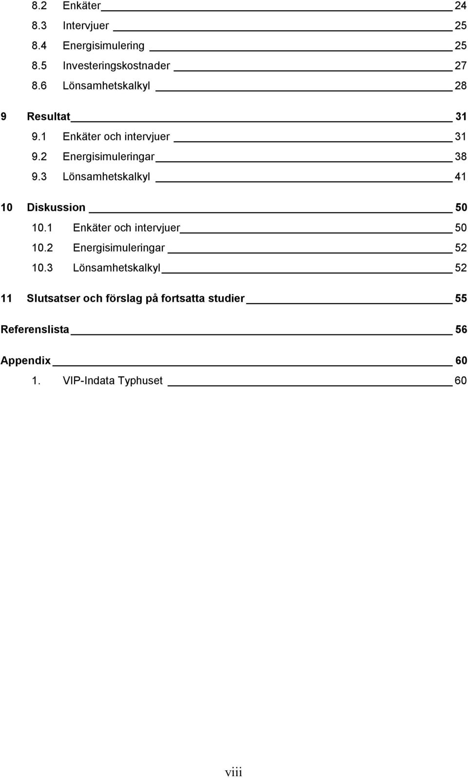 3 Lönsamhetskalkyl 41 10 Diskussion 50 10.1 Enkäter och intervjuer 50 10.2 Energisimuleringar 52 10.