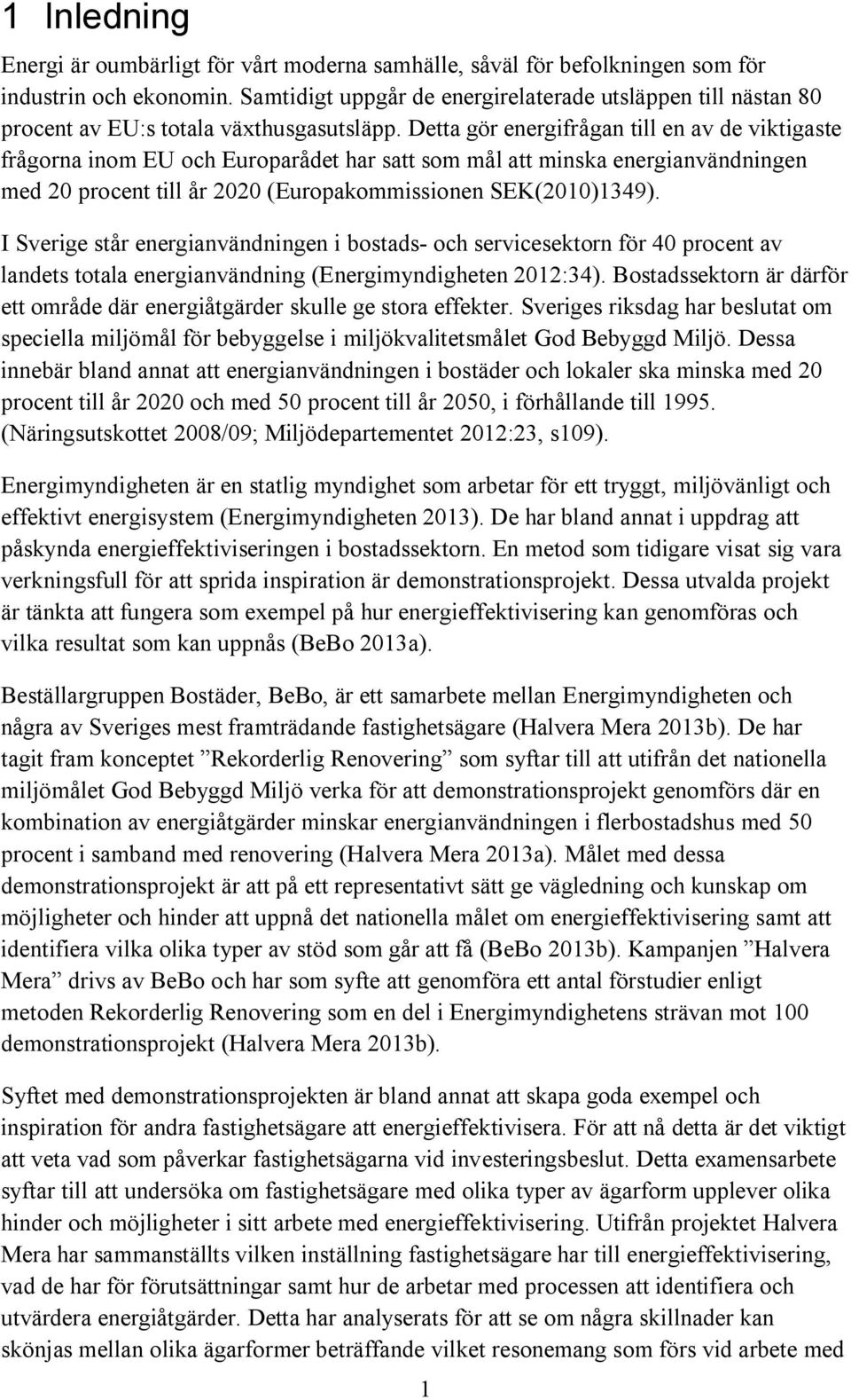 Detta gör energifrågan till en av de viktigaste frågorna inom EU och Europarådet har satt som mål att minska energianvändningen med 20 procent till år 2020 (Europakommissionen SEK(2010)1349).