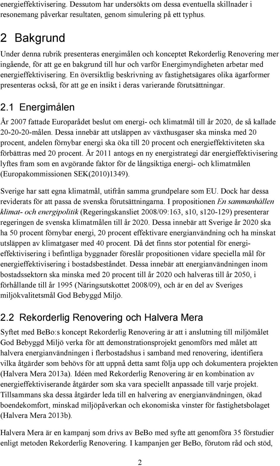 En översiktlig beskrivning av fastighetsägares olika ägarformer presenteras också, för att ge en insikt i deras varierande förutsättningar. 2.