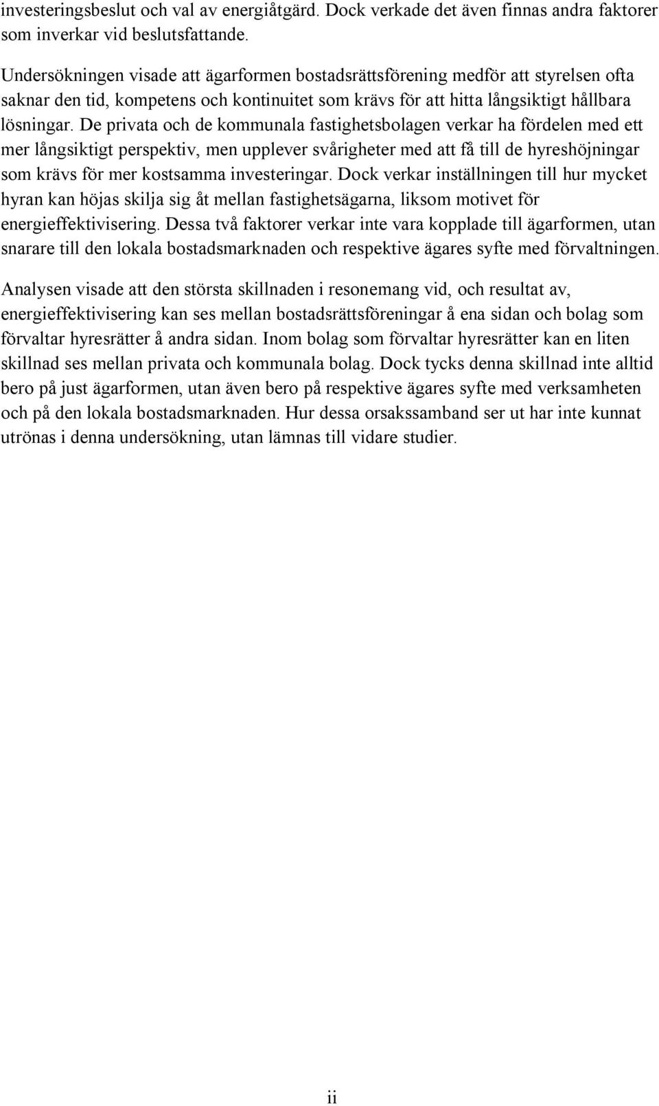 De privata och de kommunala fastighetsbolagen verkar ha fördelen med ett mer långsiktigt perspektiv, men upplever svårigheter med att få till de hyreshöjningar som krävs för mer kostsamma