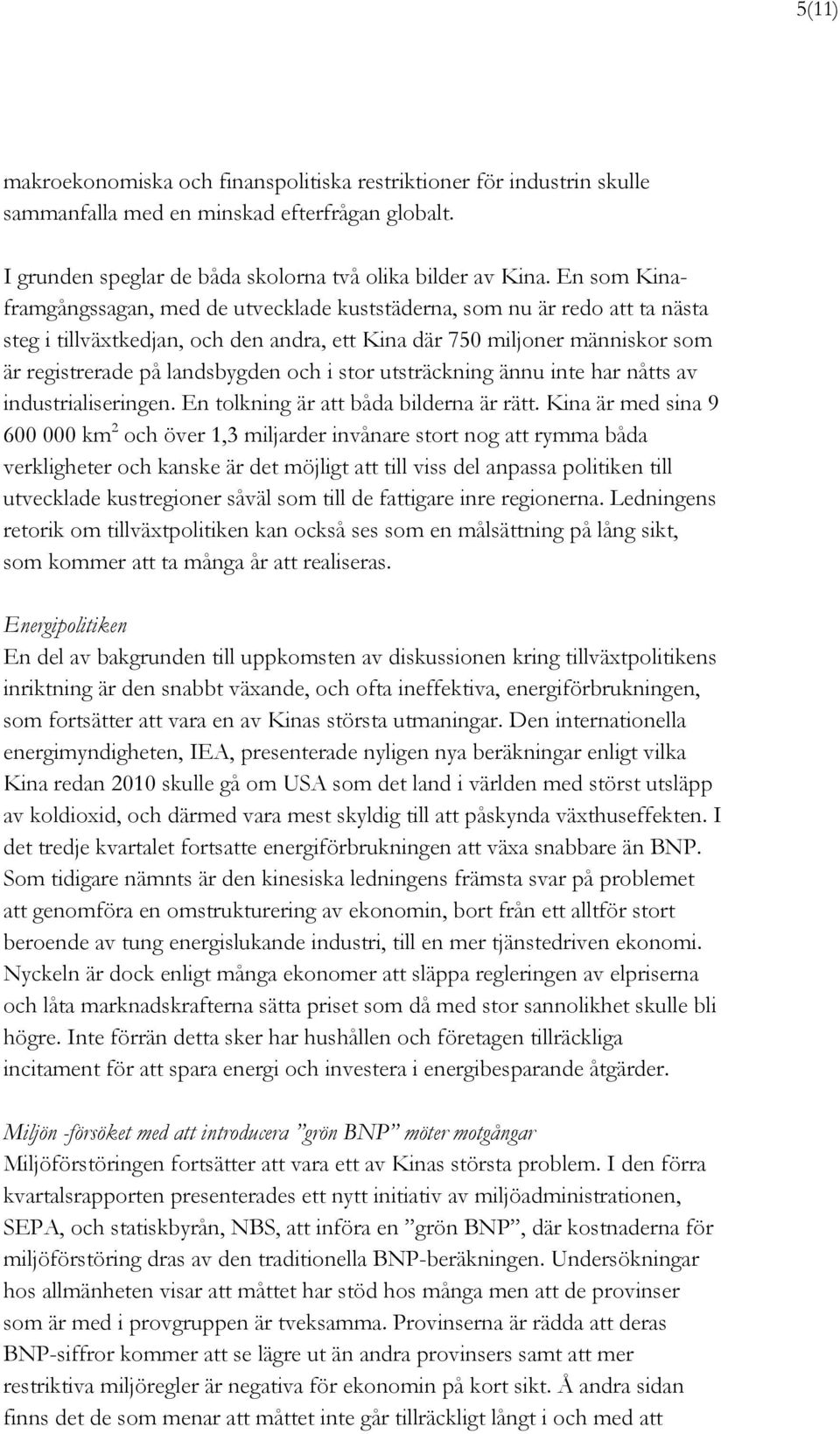 i stor utsträckning ännu inte har nåtts av industrialiseringen. En tolkning är att båda bilderna är rätt.