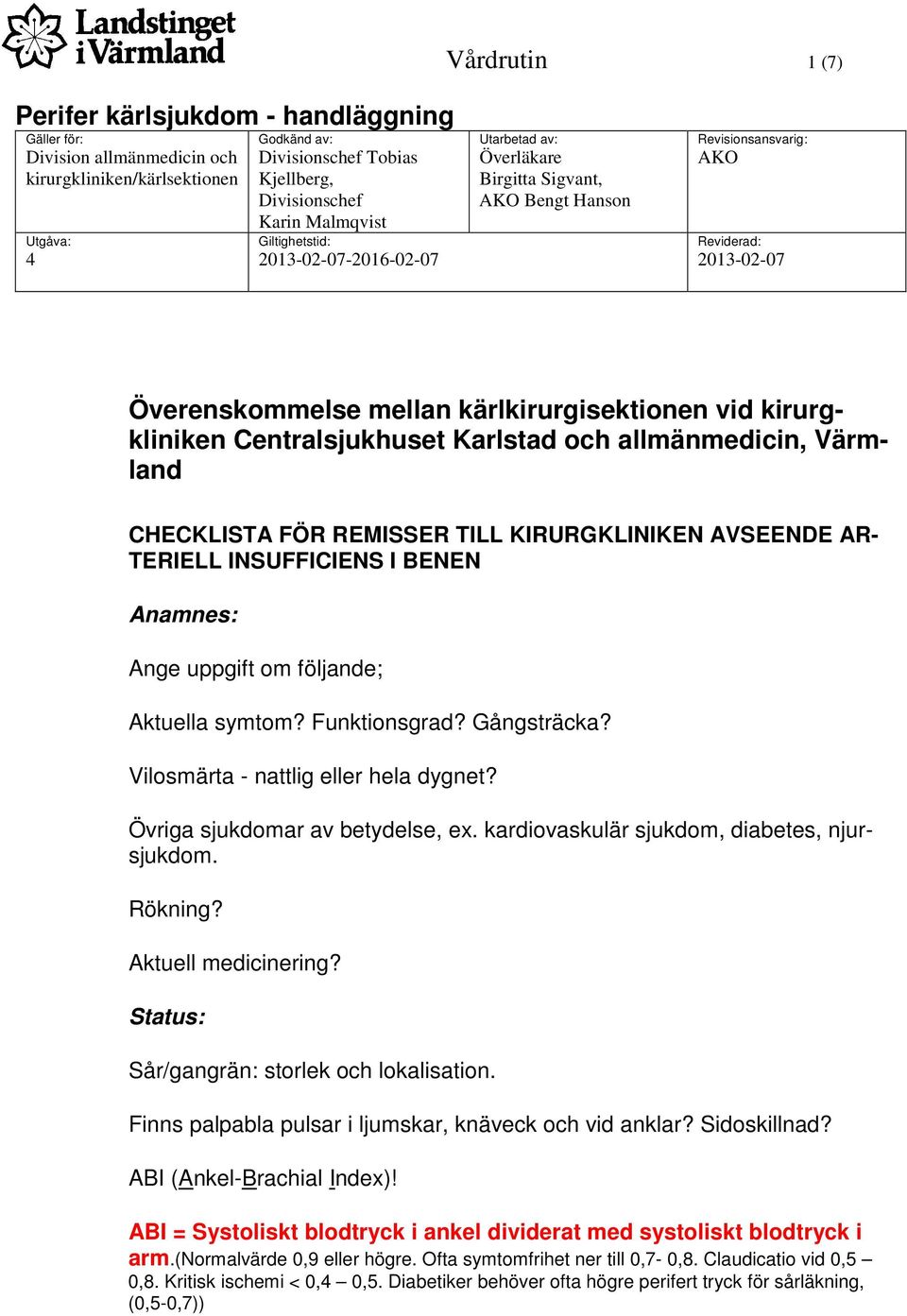 KIRURGKLINIKEN AVSEENDE AR- TERIELL INSUFFICIENS I BENEN Anamnes: Ange uppgift om följande; Aktuella symtom? Funktionsgrad? Gångsträcka? Vilosmärta - nattlig eller hela dygnet?