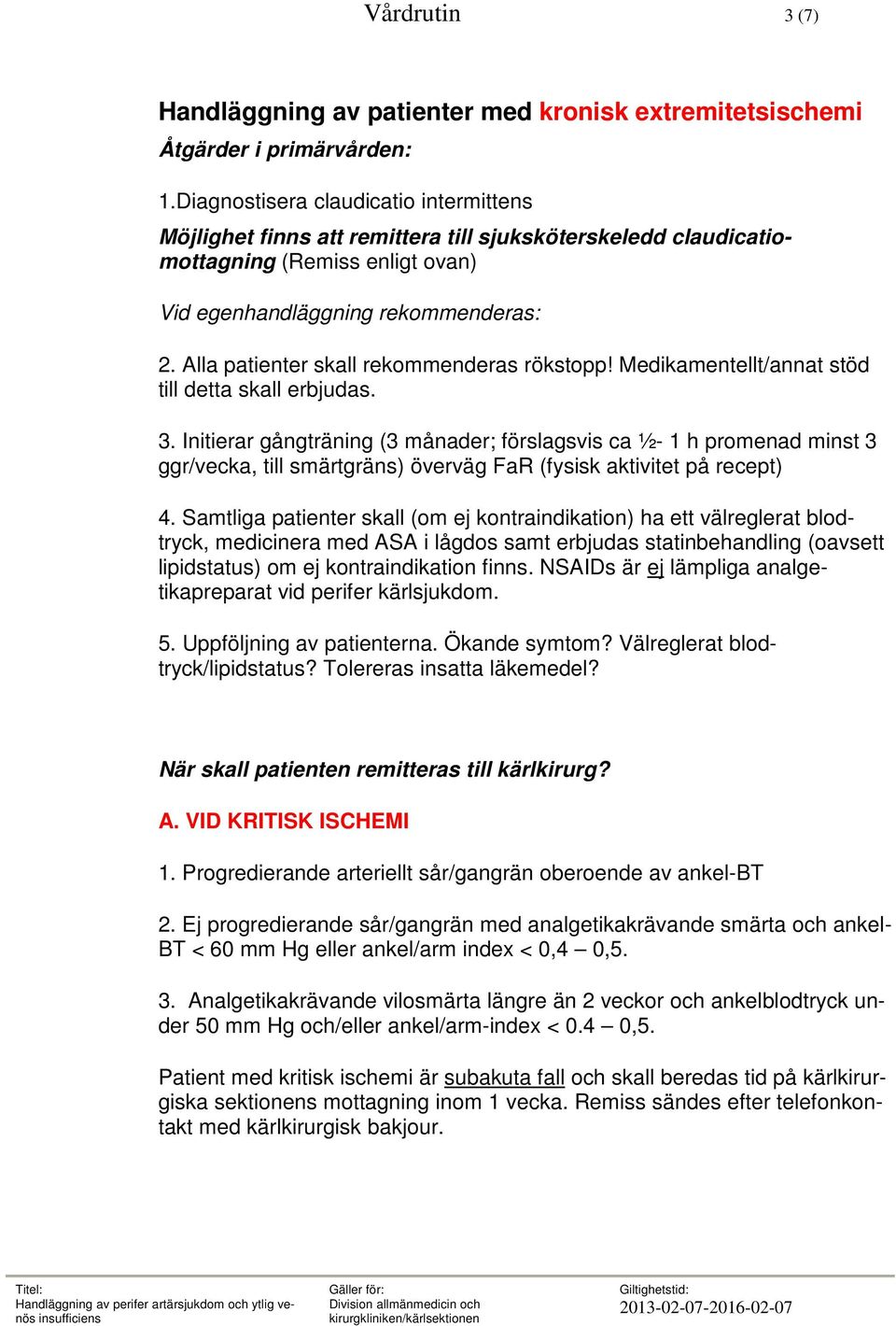 Alla patienter skall rekommenderas rökstopp! Medikamentellt/annat stöd till detta skall erbjudas. 3.