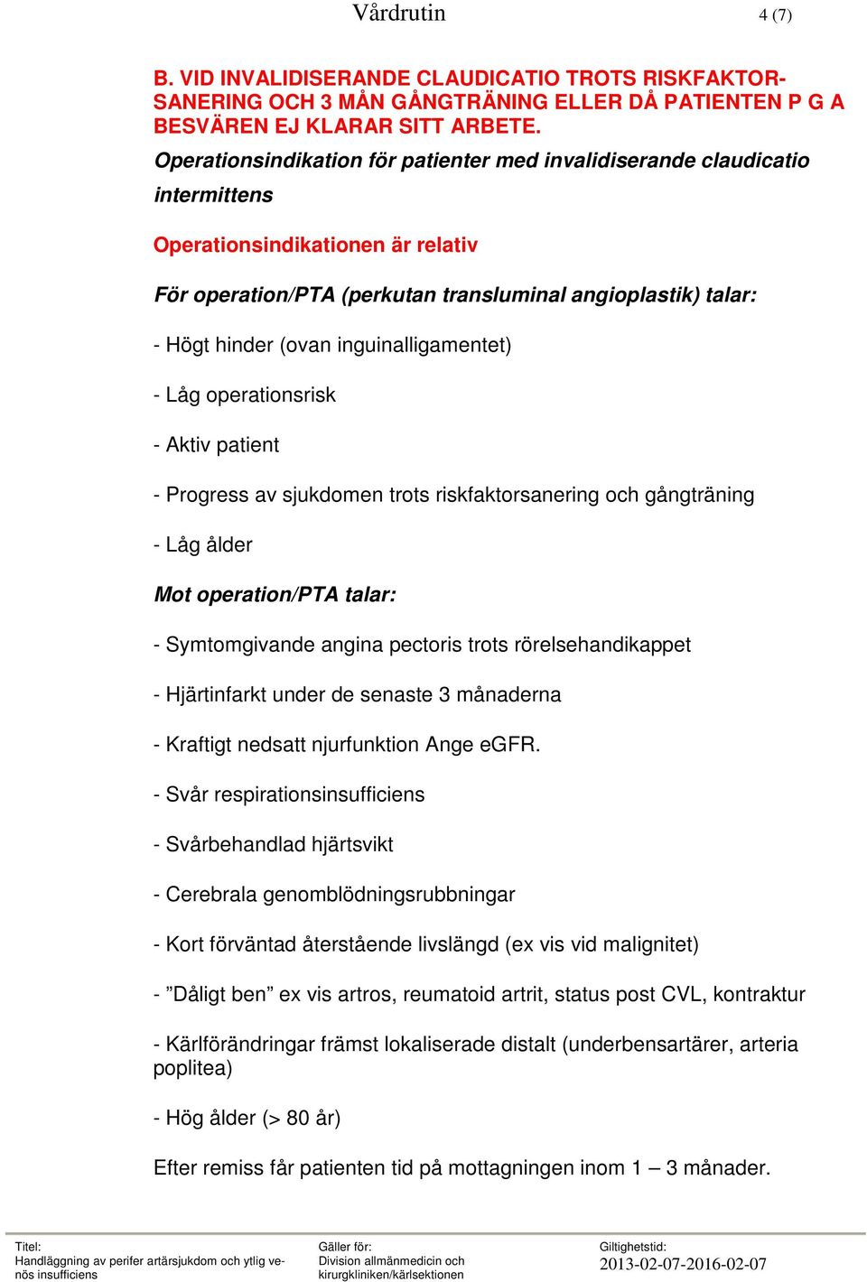 inguinalligamentet) - Låg operationsrisk - Aktiv patient - Progress av sjukdomen trots riskfaktorsanering och gångträning - Låg ålder Mot operation/pta talar: - Symtomgivande angina pectoris trots