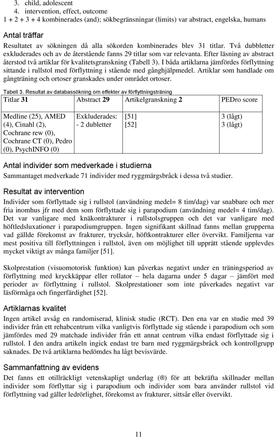 titlar. Två dubbletter exkluderades och av de återstående fanns 29 titlar som var relevanta. Efter läsning av abstract återstod två artiklar för kvalitetsgranskning (Tabell 3).