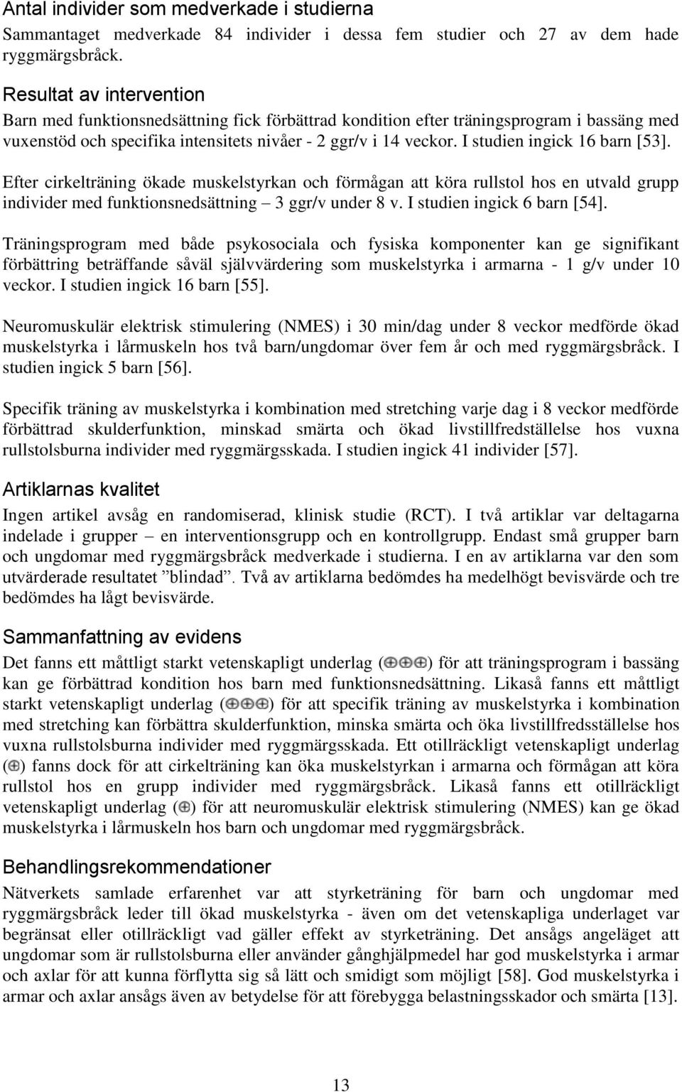 I studien ingick 16 barn [53]. Efter cirkelträning ökade muskelstyrkan och förmågan att köra rullstol hos en utvald grupp individer med funktionsnedsättning 3 ggr/v under 8 v.