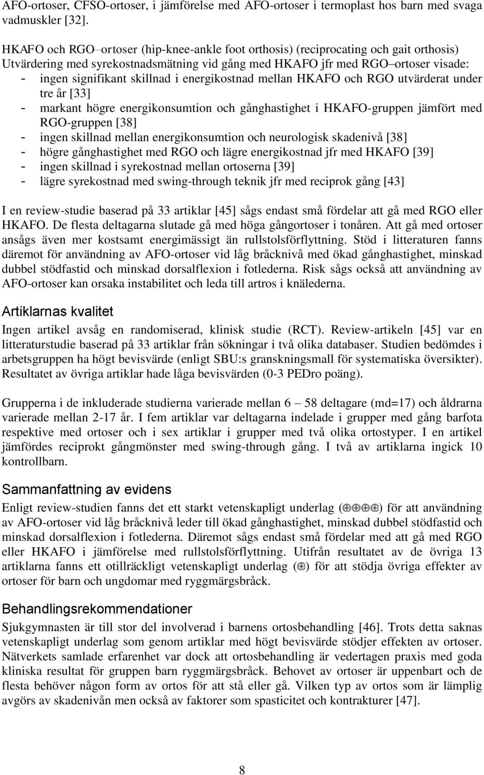 i energikostnad mellan HKAFO och RGO utvärderat under tre år [33] - markant högre energikonsumtion och gånghastighet i HKAFO-gruppen jämfört med RGO-gruppen [38] - ingen skillnad mellan