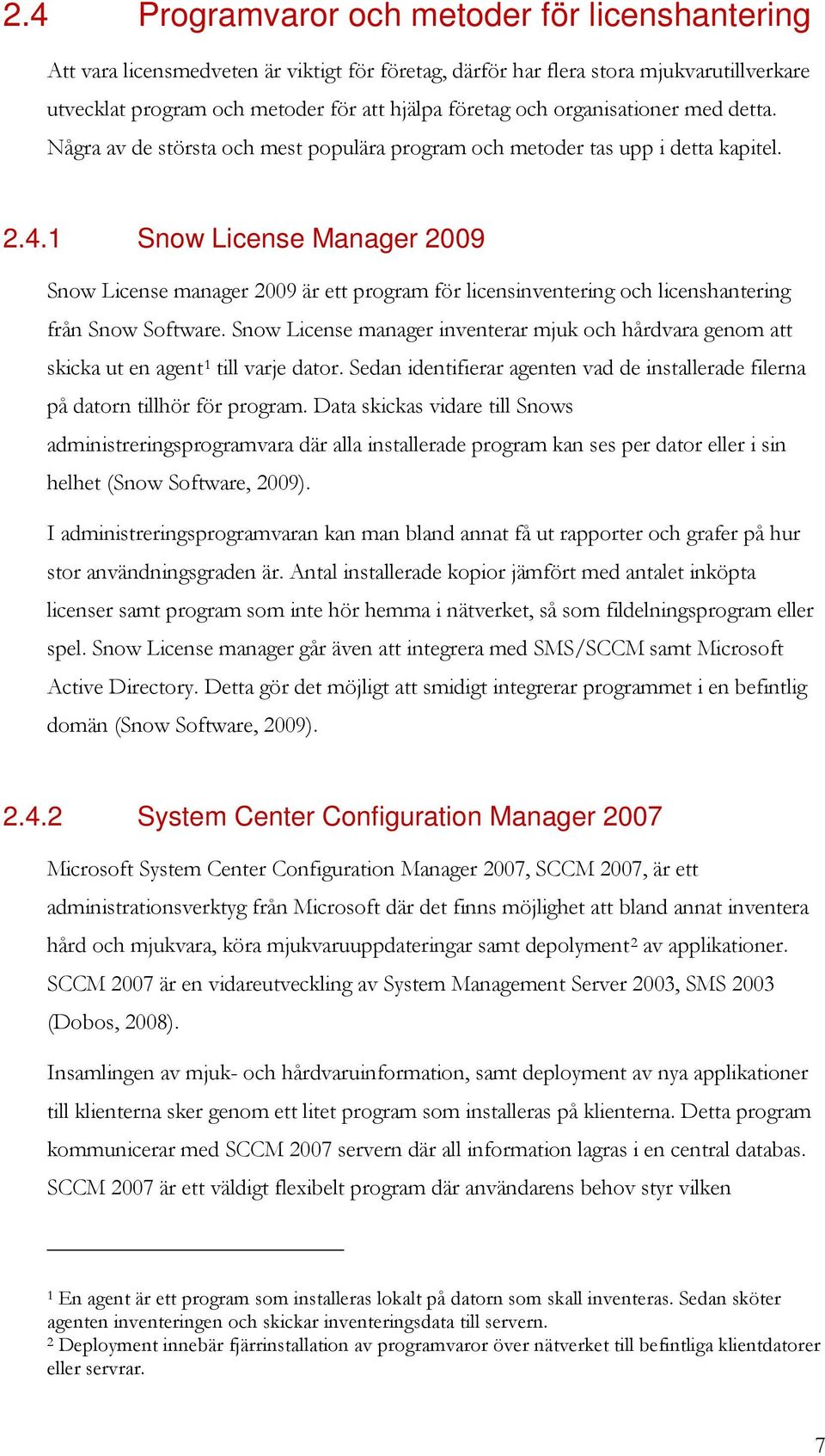 1 Snow License Manager 2009 Snow License manager 2009 är ett program för licensinventering och licenshantering från Snow Software.