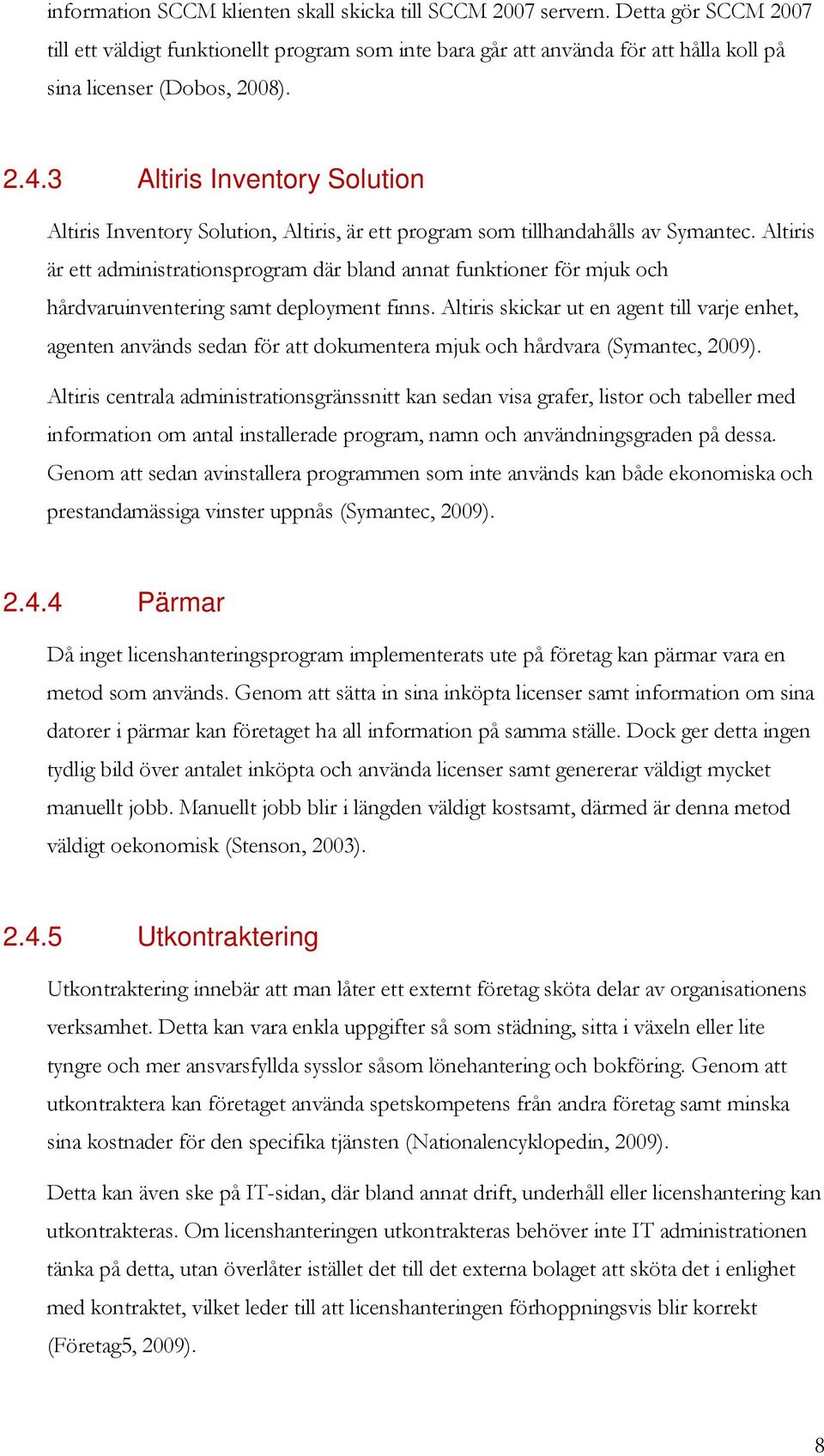 3 Altiris Inventory Solution Altiris Inventory Solution, Altiris, är ett program som tillhandahålls av Symantec.