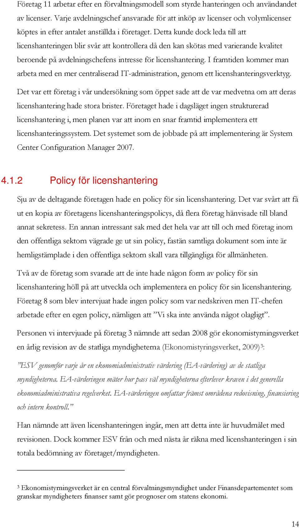 Detta kunde dock leda till att licenshanteringen blir svår att kontrollera då den kan skötas med varierande kvalitet beroende på avdelningschefens intresse för licenshantering.