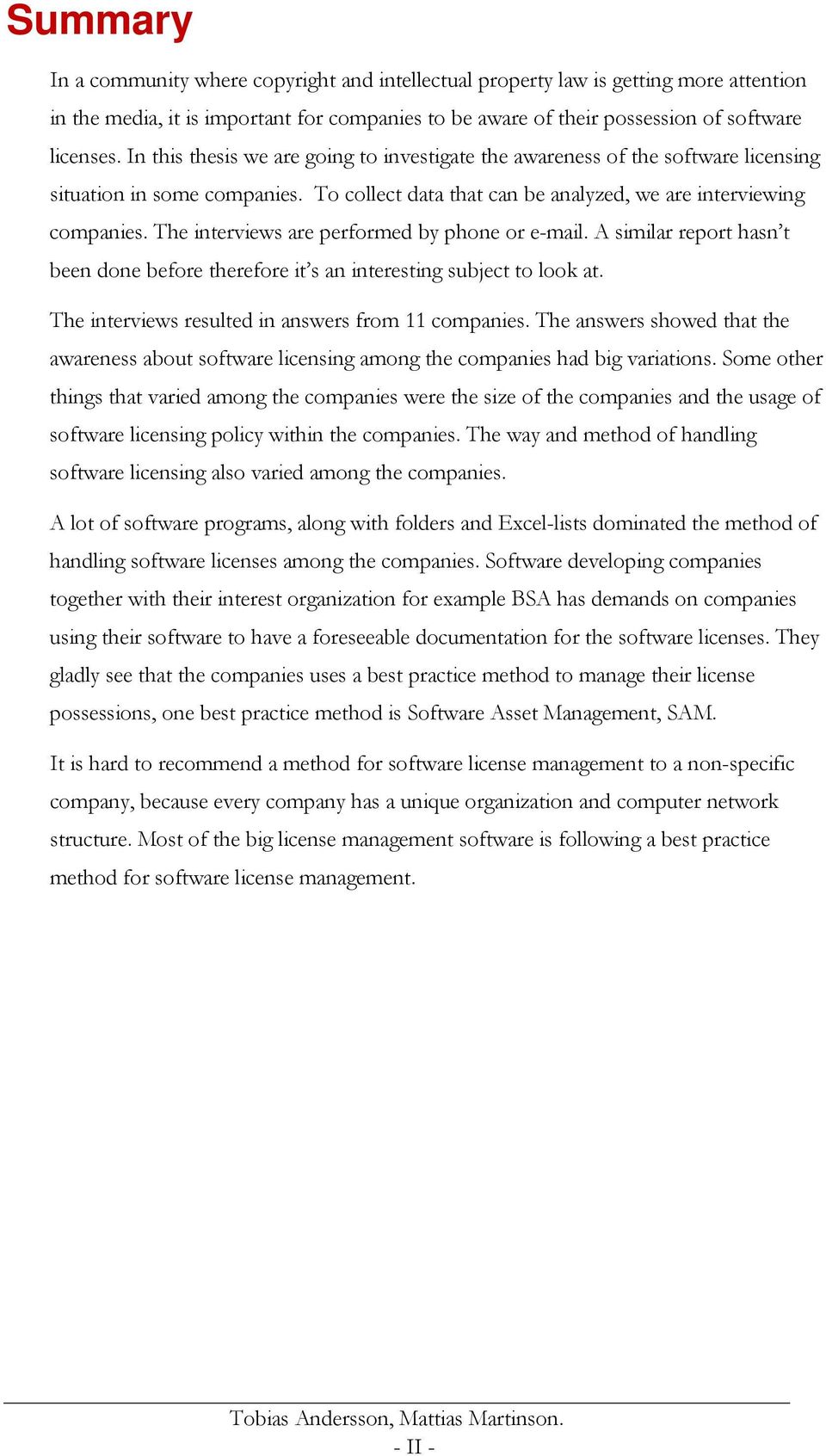 The interviews are performed by phone or e-mail. A similar report hasn t been done before therefore it s an interesting subject to look at. The interviews resulted in answers from 11 companies.