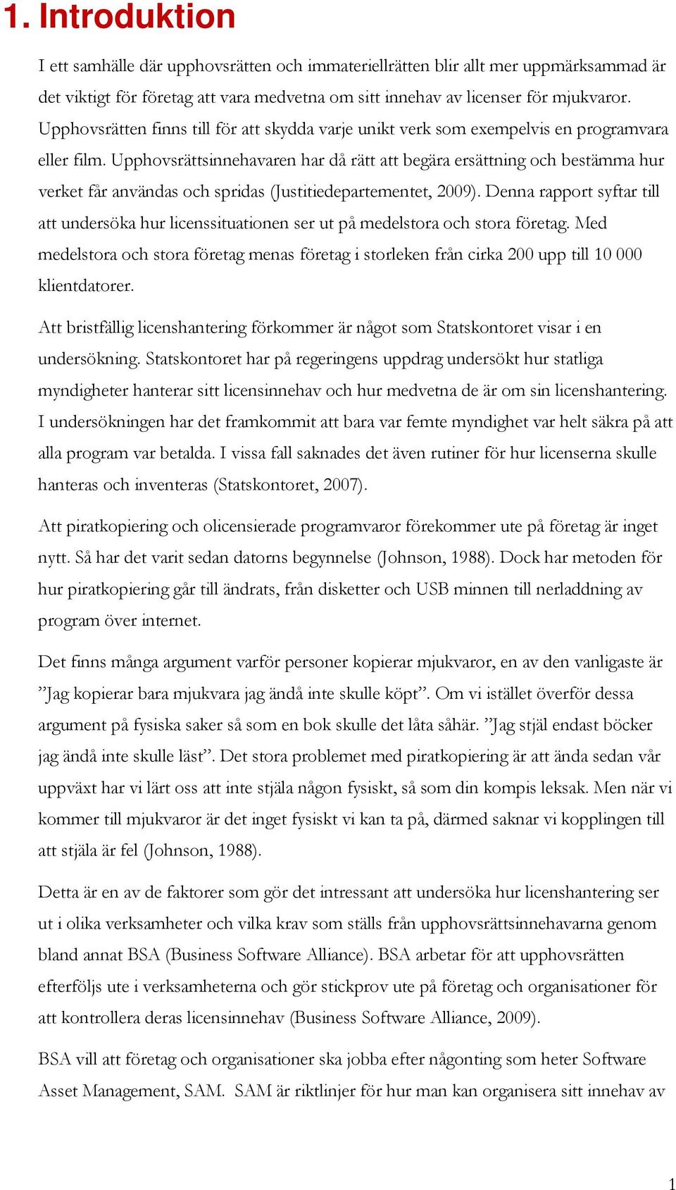 Upphovsrättsinnehavaren har då rätt att begära ersättning och bestämma hur verket får användas och spridas (Justitiedepartementet, 2009).