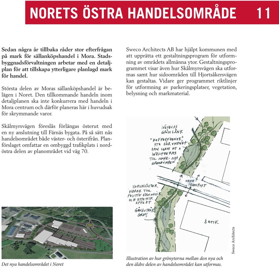 Den tillkommande handeln inom detaljplanen ska inte konkurrera med handeln i Mora centrum och därför planeras här i huvudsak för skrymmande varor.