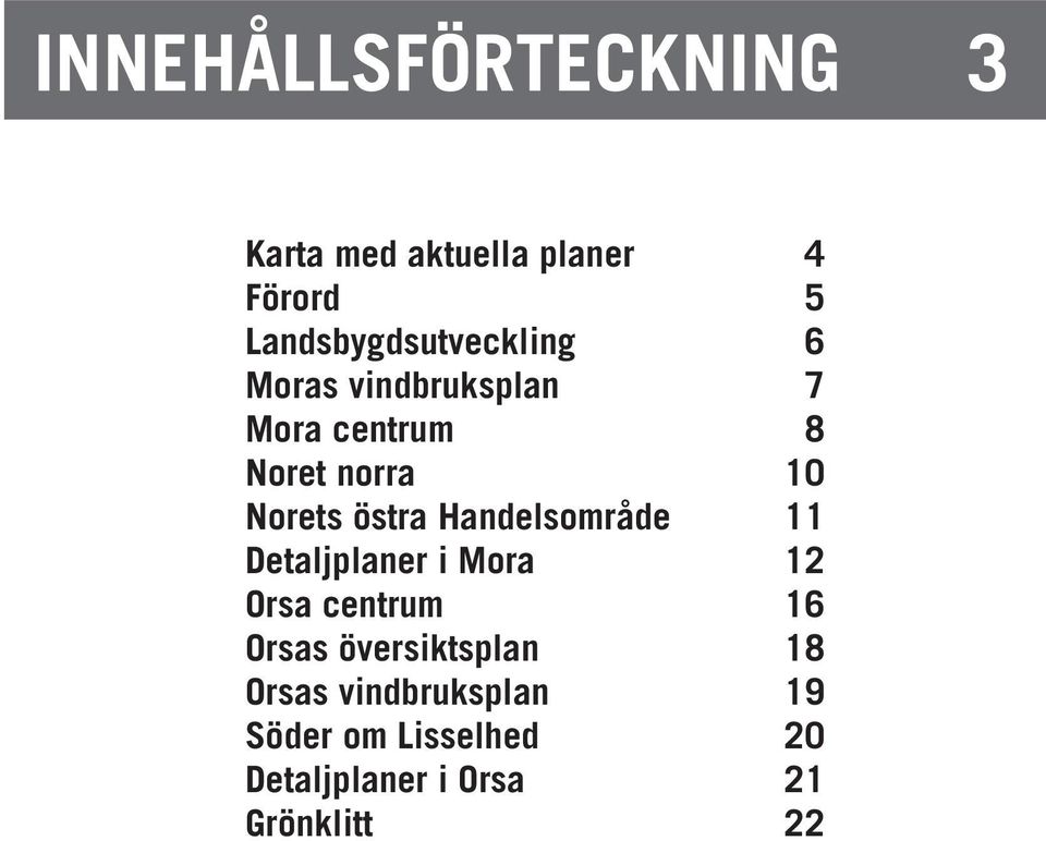 Norets östra Handelsområde 11 Detaljplaner i Mora 12 Orsa centrum 16 Orsas