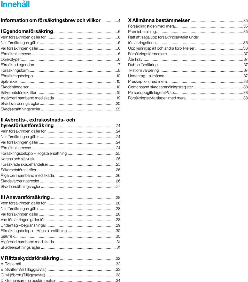 .. 19 Skadevärderingsregler...20 Skadeersättningsregler...22 X Allmänna bestämmelser...35 Försäkringstiden med mera...35 Premiebetalning...35 Rätt att säga upp försäkringsavtalet under försäkringstiden.