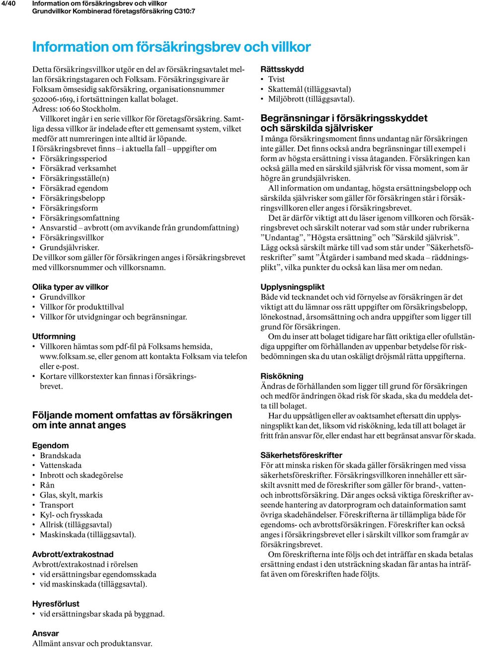 Villkoret ingår i en serie villkor för företagsförsäkring. Samtliga dessa villkor är indelade efter ett gemensamt system, vilket medför att numreringen inte alltid är löpande.