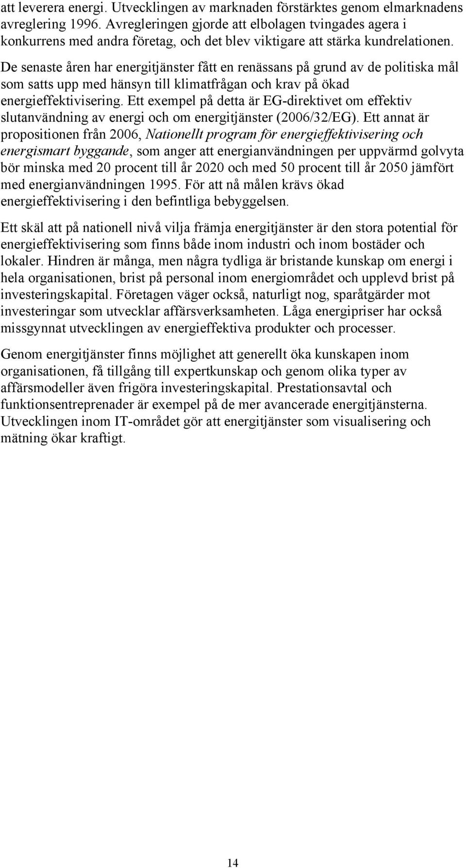 De senaste åren har energitjänster fått en renässans på grund av de politiska mål som satts upp med hänsyn till klimatfrågan och krav på ökad energieffektivisering.