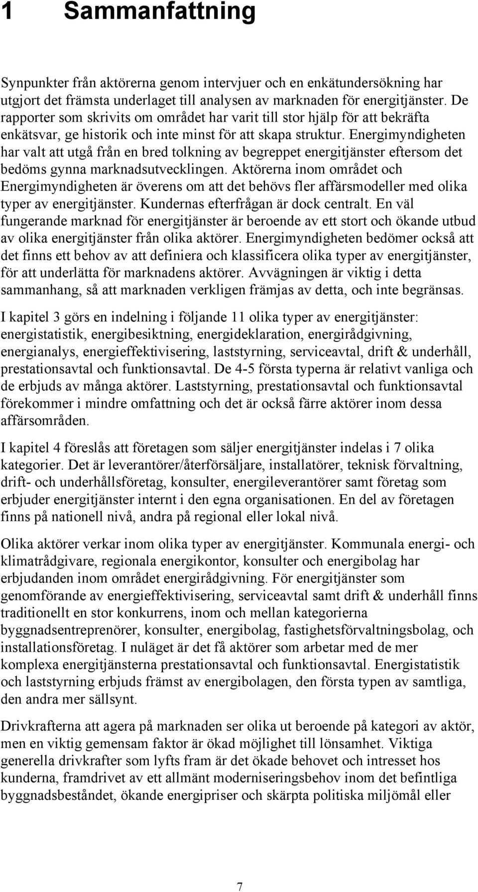 Energimyndigheten har valt att utgå från en bred tolkning av begreppet energitjänster eftersom det bedöms gynna marknadsutvecklingen.