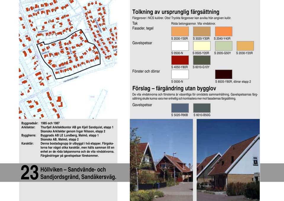 sammanhållning. Gavelspetsarnas färgsättning skulle kunna vara mer enhetlig och kontrastera mer mot fasadernas färgsättning.