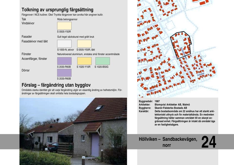 Förändringar av färgsättningen skall omfatta hela bostadsgruppen.