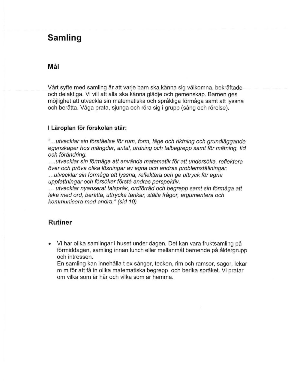 ..utvecklar sin förståelse för rum, form, läge och riktning och grundläggande egenskaper hos mängder, antal, ordning och talbegrepp samt för mätning, tid och förändring.