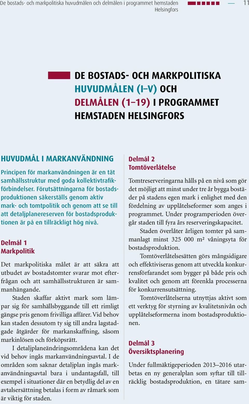 Förutsättningarna för bostadsproduktionen säkerställs genom aktiv mark- och tomtpolitik och genom att se till att detaljplanereserven för bostadsproduktionen är på en tillräckligt hög nivå.