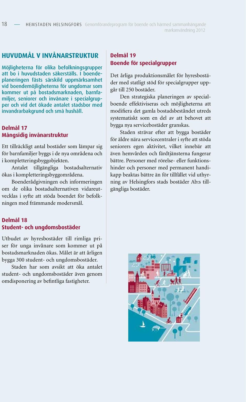 I boendeplaneringen fästs särskild uppmärksamhet vid boendemöjligheterna för ungdomar som kommer ut på bostadsmarknaden, barnfamiljer, seniorer och invånare i specialgrupper och vid det ökade antalet