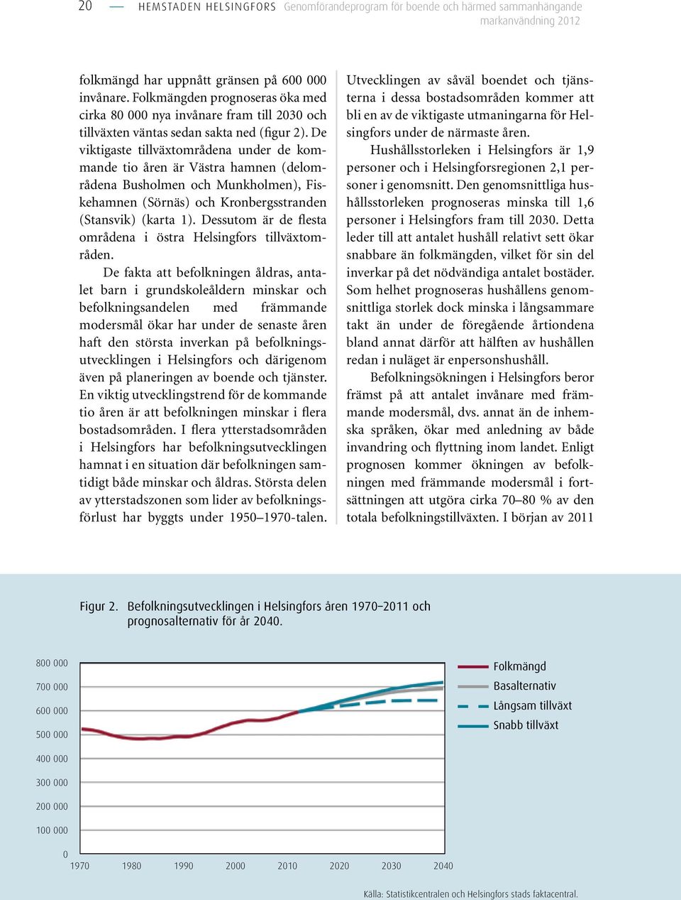 De viktigaste tillväxtområdena under de kommande tio åren är Västra hamnen (delområdena Busholmen och Munkholmen), Fiskehamnen (Sörnäs) och Kronbergsstranden (Stansvik) (karta 1).