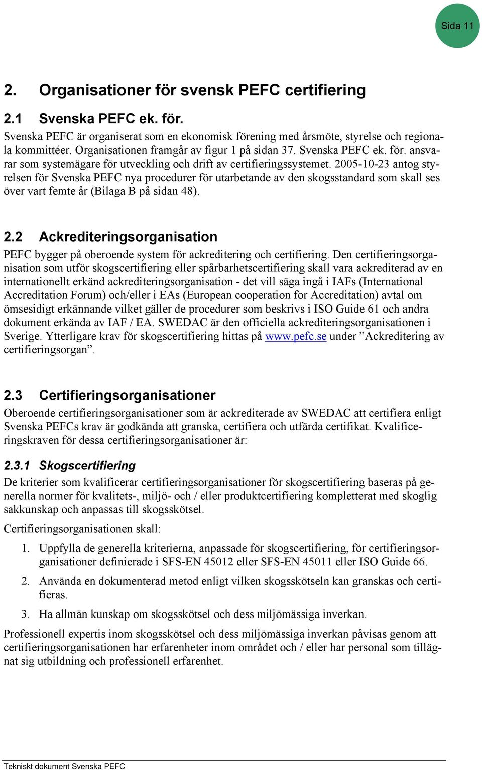 2005-10-23 antog styrelsen för Svenska PEFC nya procedurer för utarbetande av den skogsstandard som skall ses över vart femte år (Bilaga B på sidan 48). 2.
