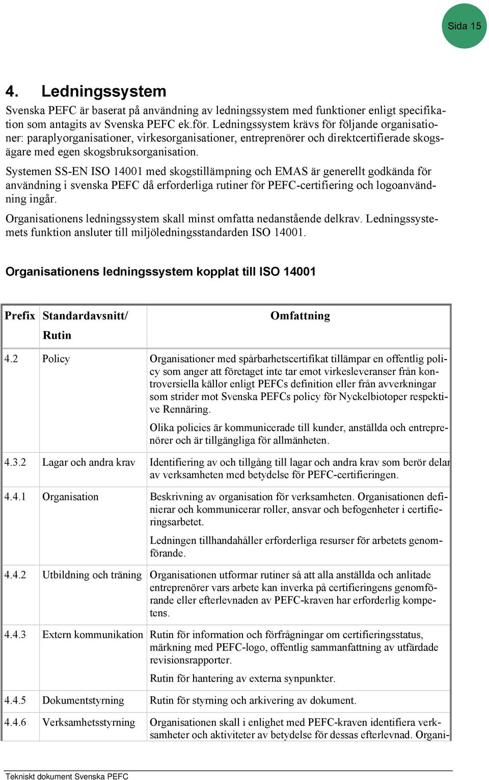 Systemen SS-EN ISO 14001 med skogstillämpning och EMAS är generellt godkända för användning i svenska PEFC då erforderliga rutiner för PEFC-certifiering och logoanvändning ingår.