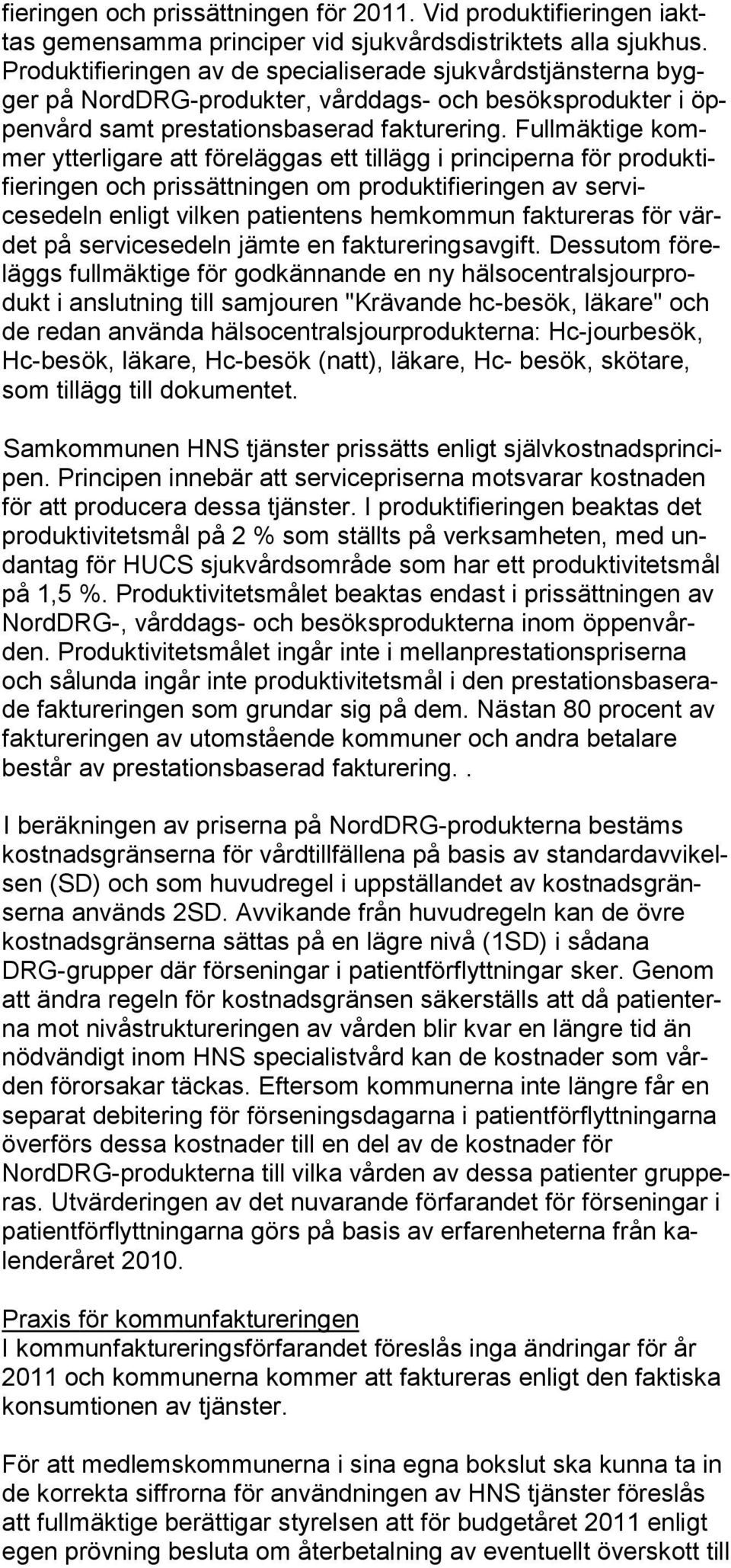 Fullmäktige kommer ytterligare att föreläggas ett tillägg i principerna för produktifieringen och prissättningen om produktifieringen av servicesedeln enligt vilken patientens hemkommun faktureras