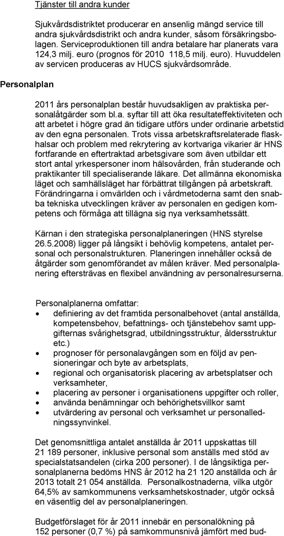 2011 års personalplan består huvudsakligen av praktiska personalåtgärder som bl.a. syftar till att öka resultateffektiviteten och att arbetet i högre grad än tidigare utförs under ordinarie arbetstid av den egna personalen.