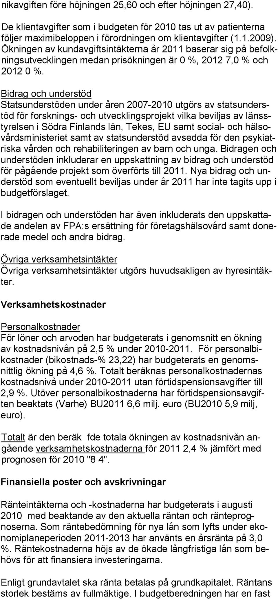 Bidrag och understöd Statsunderstöden under åren 2007-2010 utgörs av statsunderstöd för forsknings- och utvecklingsprojekt vilka beviljas av länsstyrelsen i Södra Finlands län, Tekes, EU samt social-