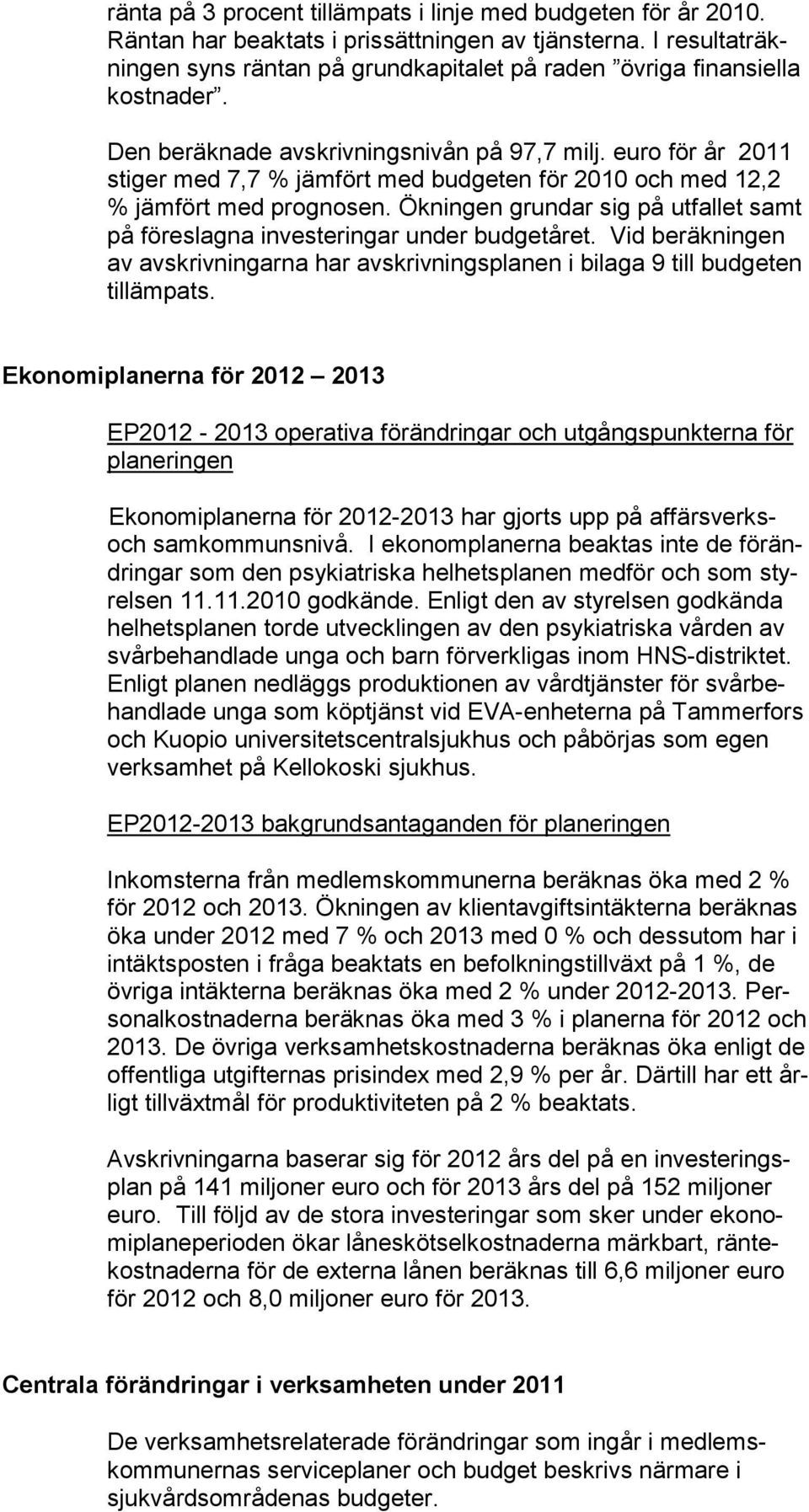 euro för år 2011 stiger med 7,7 % jämfört med budgeten för 2010 och med 12,2 % jämfört med prognosen. Ökningen grundar sig på utfallet samt på föreslagna investeringar under budgetåret.